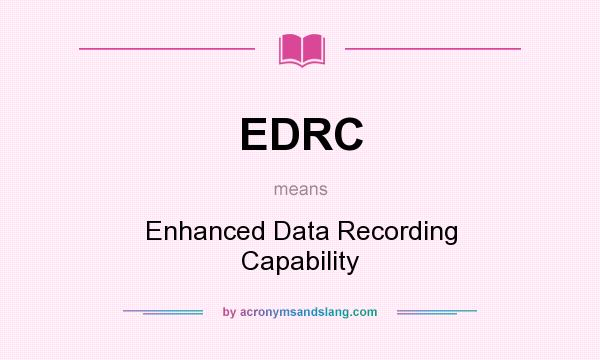 What does EDRC mean? It stands for Enhanced Data Recording Capability