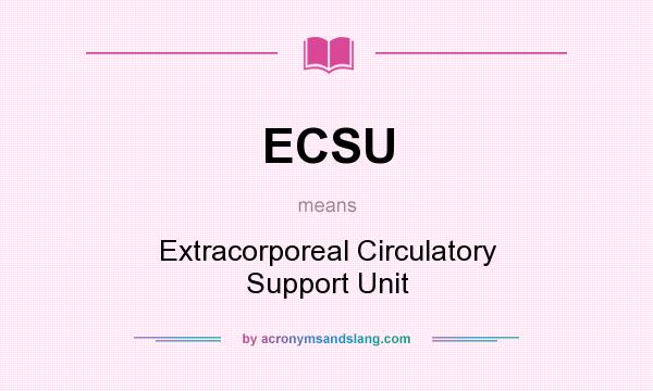 What does ECSU mean? It stands for Extracorporeal Circulatory Support Unit