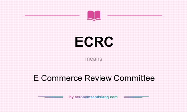 What does ECRC mean? It stands for E Commerce Review Committee
