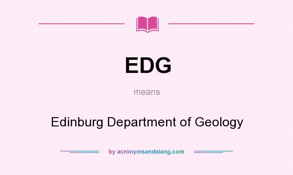 What does EDG mean? It stands for Edinburg Department of Geology