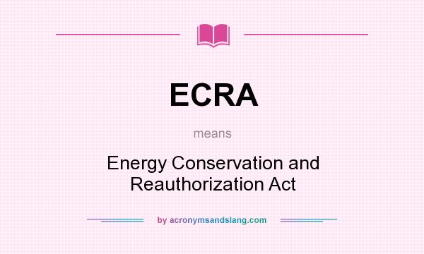 What does ECRA mean? It stands for Energy Conservation and Reauthorization Act