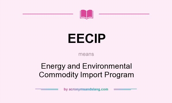 What does EECIP mean? It stands for Energy and Environmental Commodity Import Program