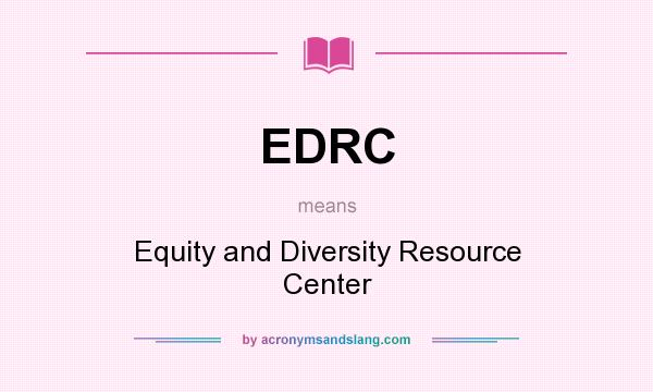 What does EDRC mean? It stands for Equity and Diversity Resource Center