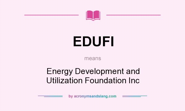 What does EDUFI mean? It stands for Energy Development and Utilization Foundation Inc
