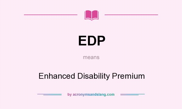 What does EDP mean? It stands for Enhanced Disability Premium