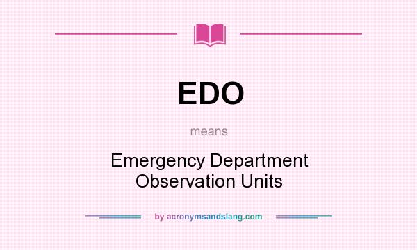 What does EDO mean? It stands for Emergency Department Observation Units