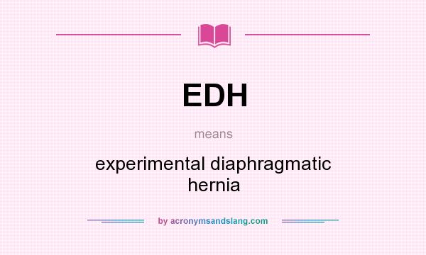 What does EDH mean? It stands for experimental diaphragmatic hernia