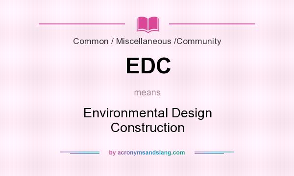 What does EDC mean? It stands for Environmental Design Construction