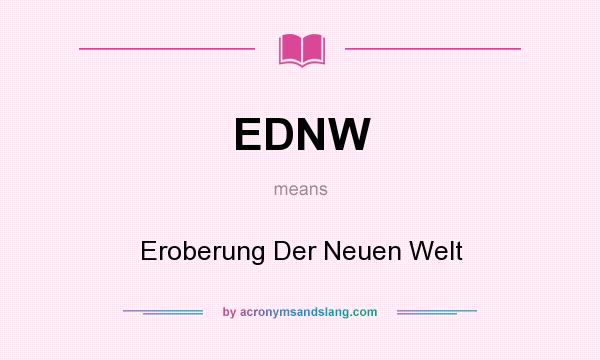 What does EDNW mean? It stands for Eroberung Der Neuen Welt