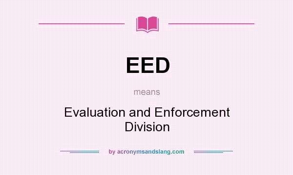 What does EED mean? It stands for Evaluation and Enforcement Division