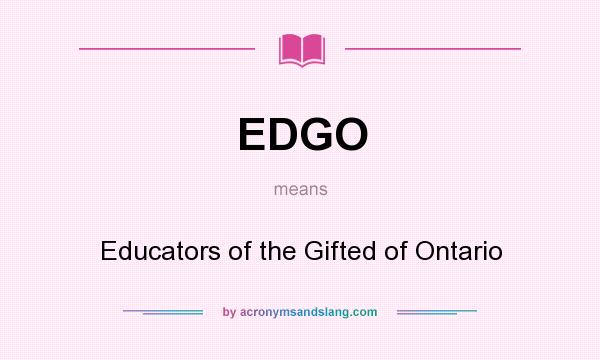What does EDGO mean? It stands for Educators of the Gifted of Ontario