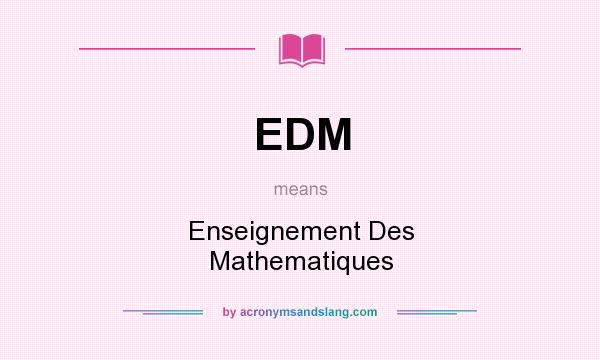 What does EDM mean? It stands for Enseignement Des Mathematiques