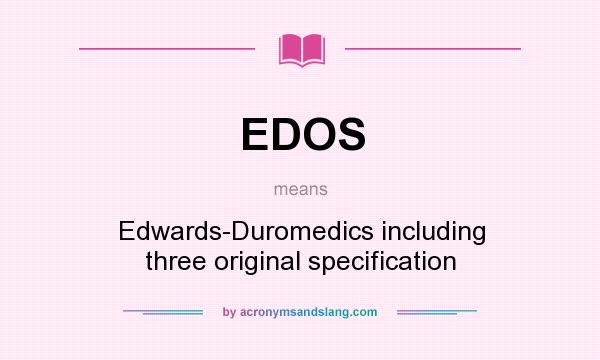What does EDOS mean? It stands for Edwards-Duromedics including three original specification
