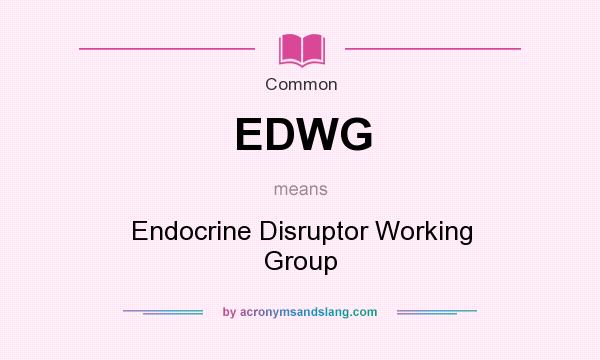 What does EDWG mean? It stands for Endocrine Disruptor Working Group