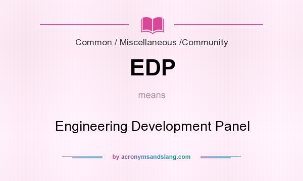 What does EDP mean? It stands for Engineering Development Panel