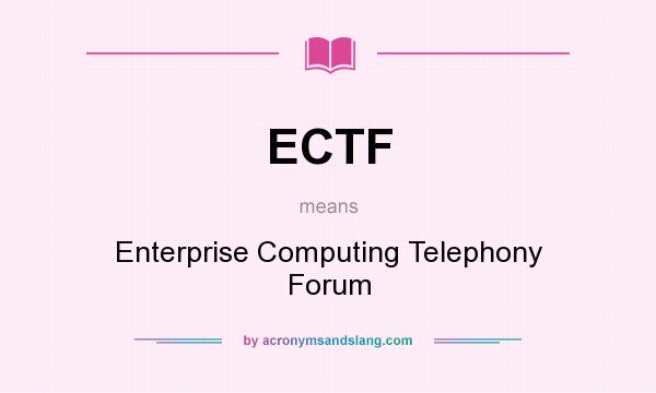 What does ECTF mean? It stands for Enterprise Computing Telephony Forum