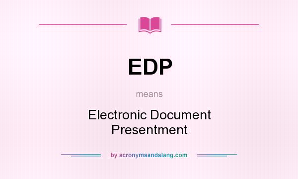 What does EDP mean? It stands for Electronic Document Presentment