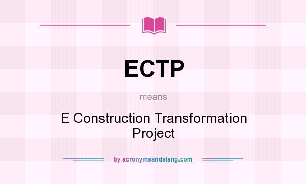 What does ECTP mean? It stands for E Construction Transformation Project