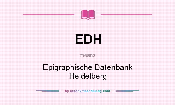 What does EDH mean? It stands for Epigraphische Datenbank Heidelberg