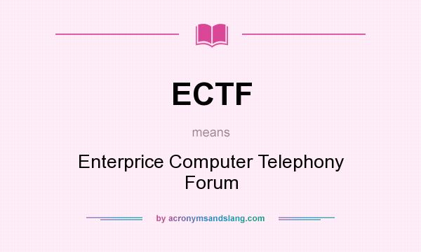 What does ECTF mean? It stands for Enterprice Computer Telephony Forum