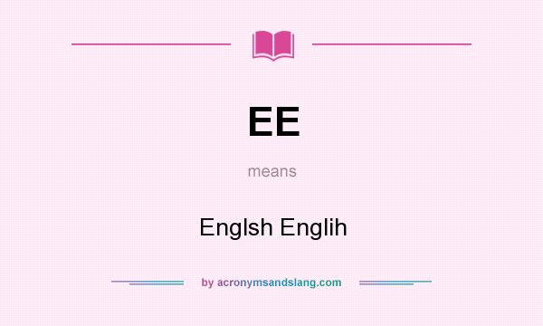 What does EE mean? It stands for Englsh Englih