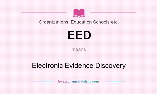 What does EED mean? It stands for Electronic Evidence Discovery