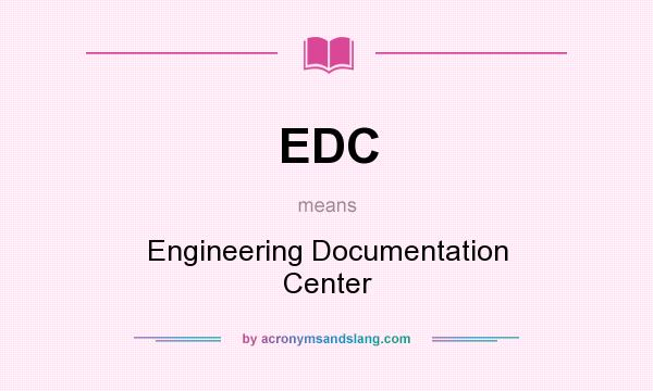 What does EDC mean? It stands for Engineering Documentation Center