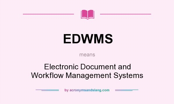 What does EDWMS mean? It stands for Electronic Document and Workflow Management Systems