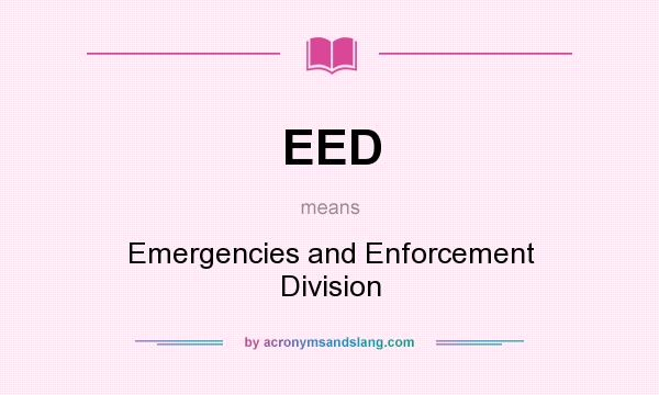 What does EED mean? It stands for Emergencies and Enforcement Division