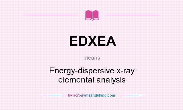 What does EDXEA mean? It stands for Energy-dispersive x-ray elemental analysis