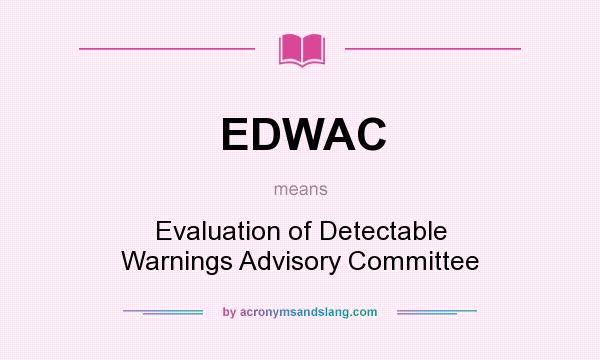 What does EDWAC mean? It stands for Evaluation of Detectable Warnings Advisory Committee