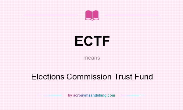 What does ECTF mean? It stands for Elections Commission Trust Fund