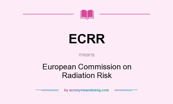 What does ECRR mean? It stands for European Commission on Radiation Risk