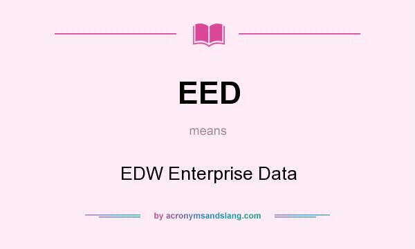 What does EED mean? It stands for EDW Enterprise Data