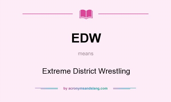 What does EDW mean? It stands for Extreme District Wrestling