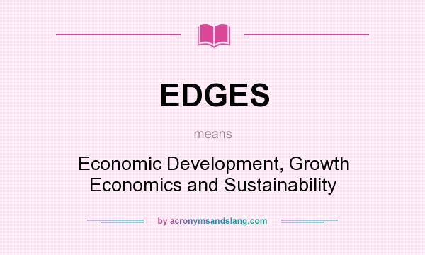 What does EDGES mean? It stands for Economic Development, Growth Economics and Sustainability