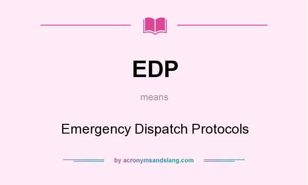 What does EDP mean? It stands for Emergency Dispatch Protocols