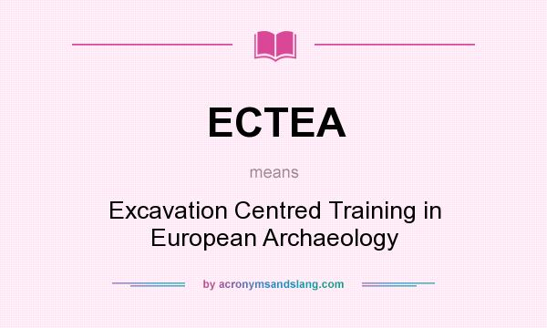 What does ECTEA mean? It stands for Excavation Centred Training in European Archaeology