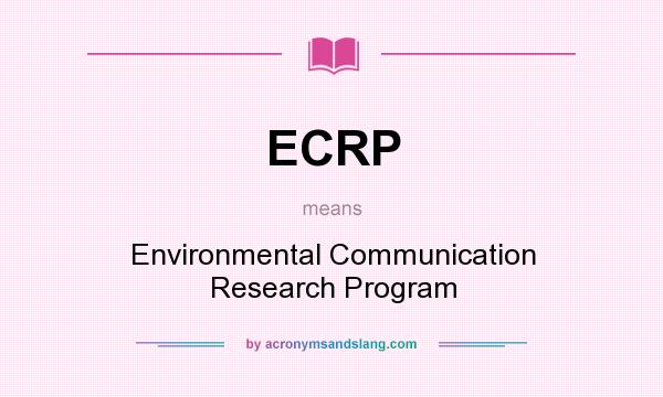 What does ECRP mean? It stands for Environmental Communication Research Program
