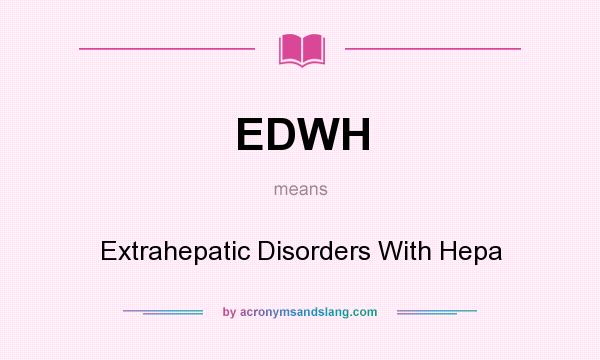 What does EDWH mean? It stands for Extrahepatic Disorders With Hepa
