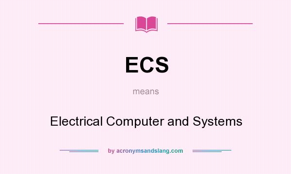 What does ECS mean? It stands for Electrical Computer and Systems