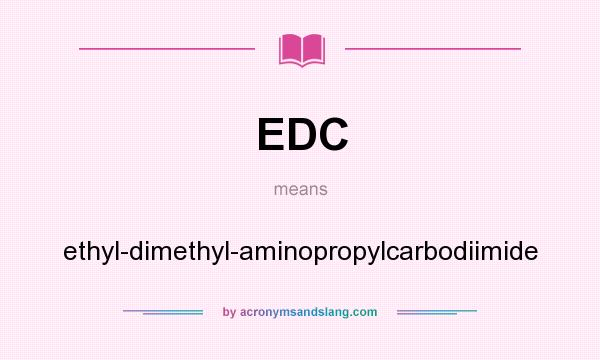 What does EDC mean? It stands for ethyl-dimethyl-aminopropylcarbodiimide