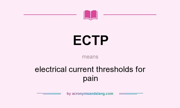 What does ECTP mean? It stands for electrical current thresholds for pain