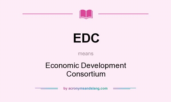 What does EDC mean? It stands for Economic Development Consortium