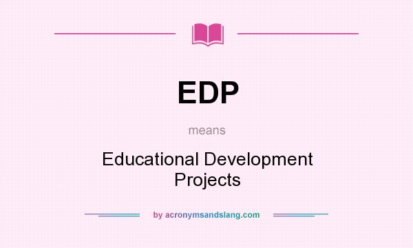 What does EDP mean? It stands for Educational Development Projects