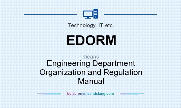 What does EDORM mean? It stands for Engineering Department Organization and Regulation Manual