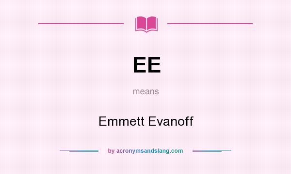 What does EE mean? It stands for Emmett Evanoff
