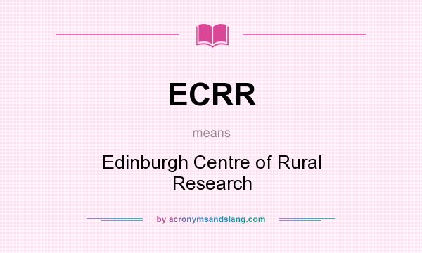 What does ECRR mean? It stands for Edinburgh Centre of Rural Research