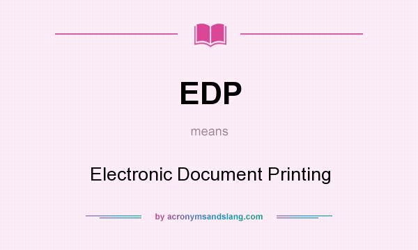 What does EDP mean? It stands for Electronic Document Printing