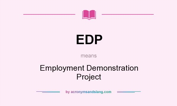 What does EDP mean? It stands for Employment Demonstration Project